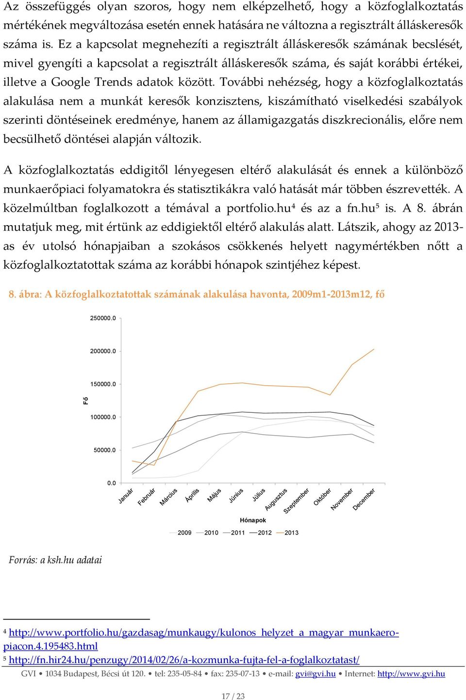 További nehézség, hogy a közfoglalkoztatás alakulása nem a munkát keresők konzisztens, kiszámítható viselkedési szabályok szerinti döntéseinek eredménye, hanem az államigazgatás diszkrecionális,