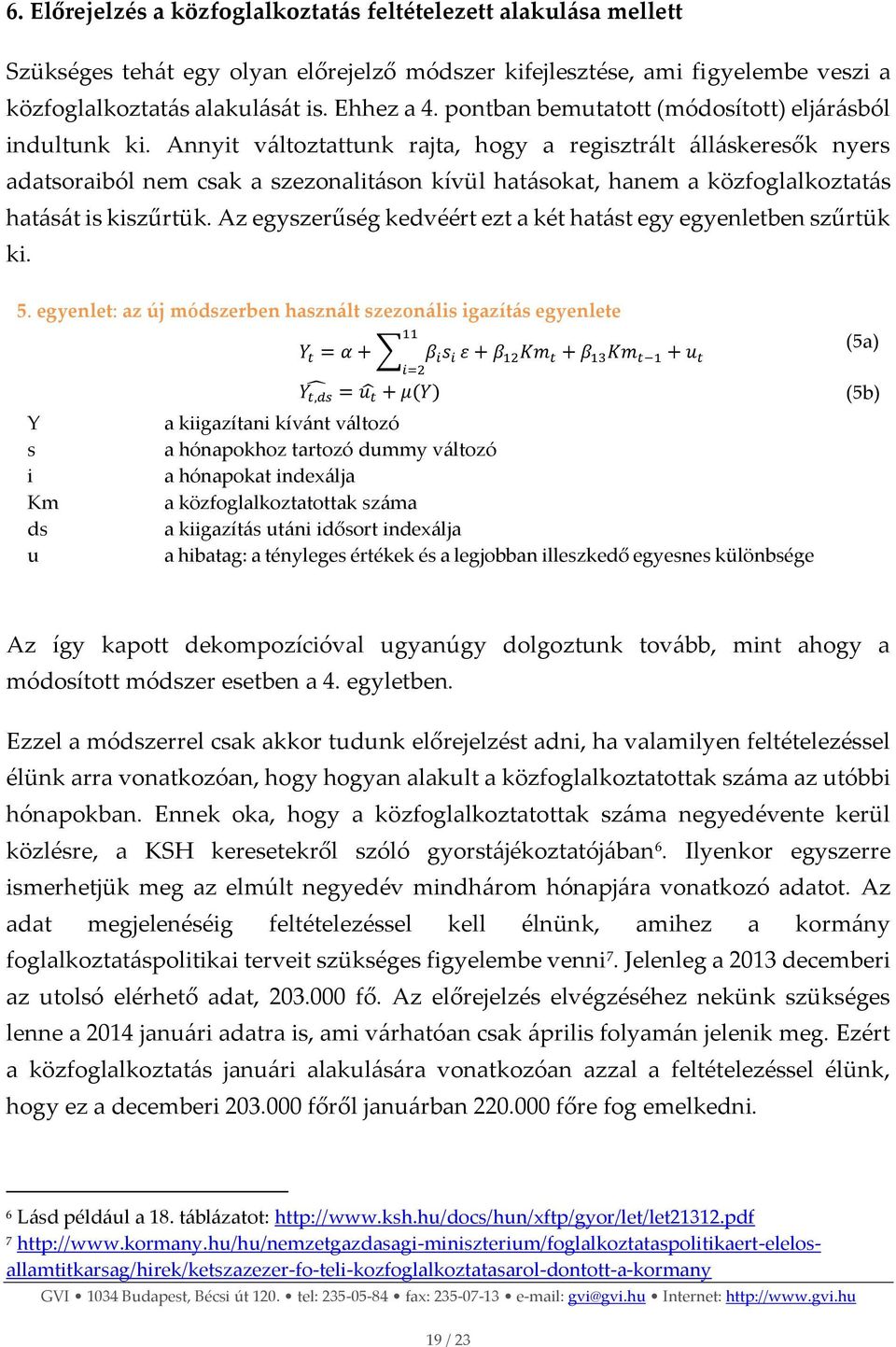 Annyit változtattunk rajta, hogy a regisztrált álláskeresők nyers adatsoraiból nem csak a szezonalitáson kívül hatásokat, hanem a közfoglalkoztatás hatását is kiszűrtük.