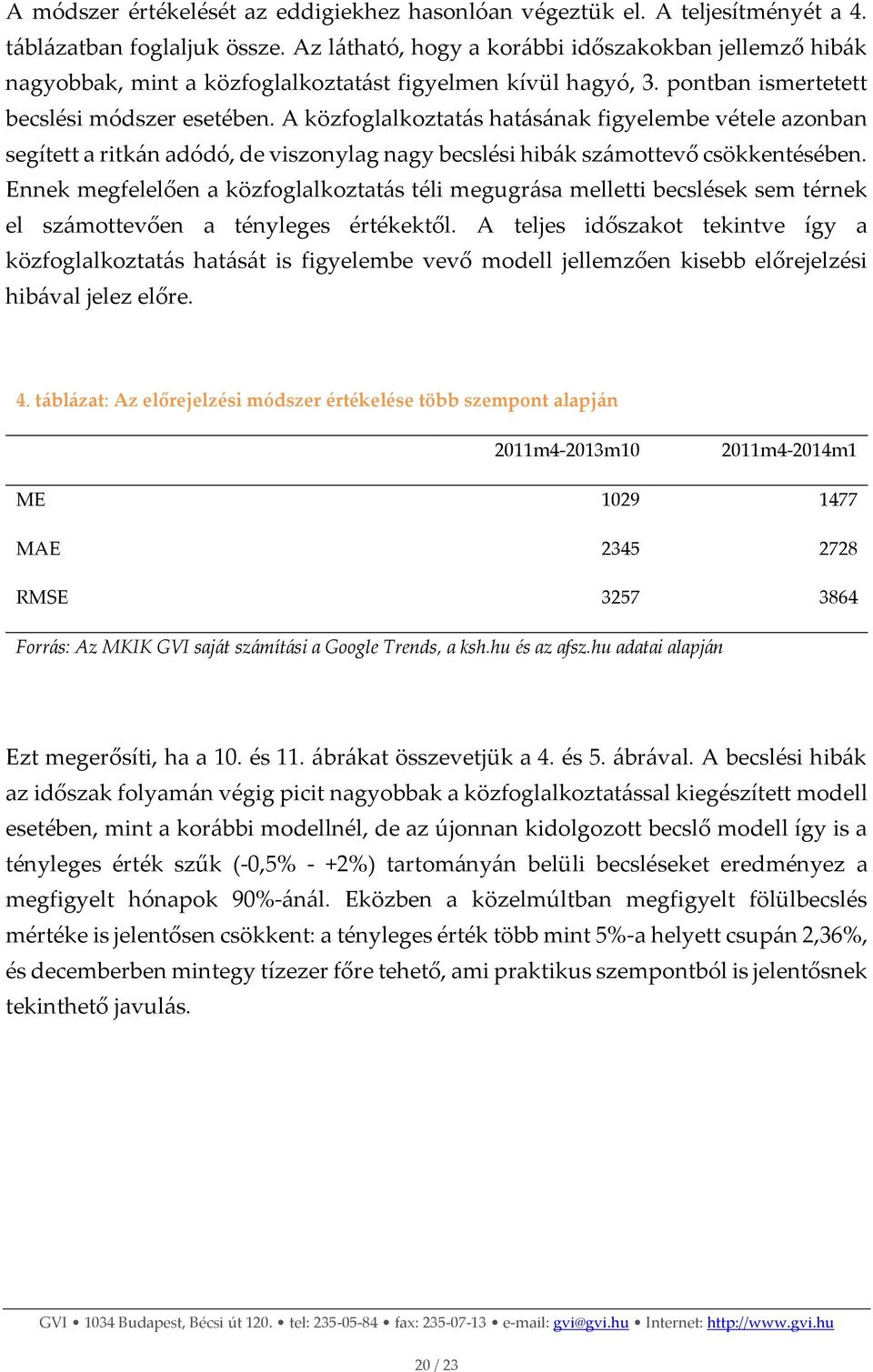 A közfoglalkoztatás hatásának figyelembe vétele azonban segített a ritkán adódó, de viszonylag nagy becslési hibák számottevő csökkentésében.