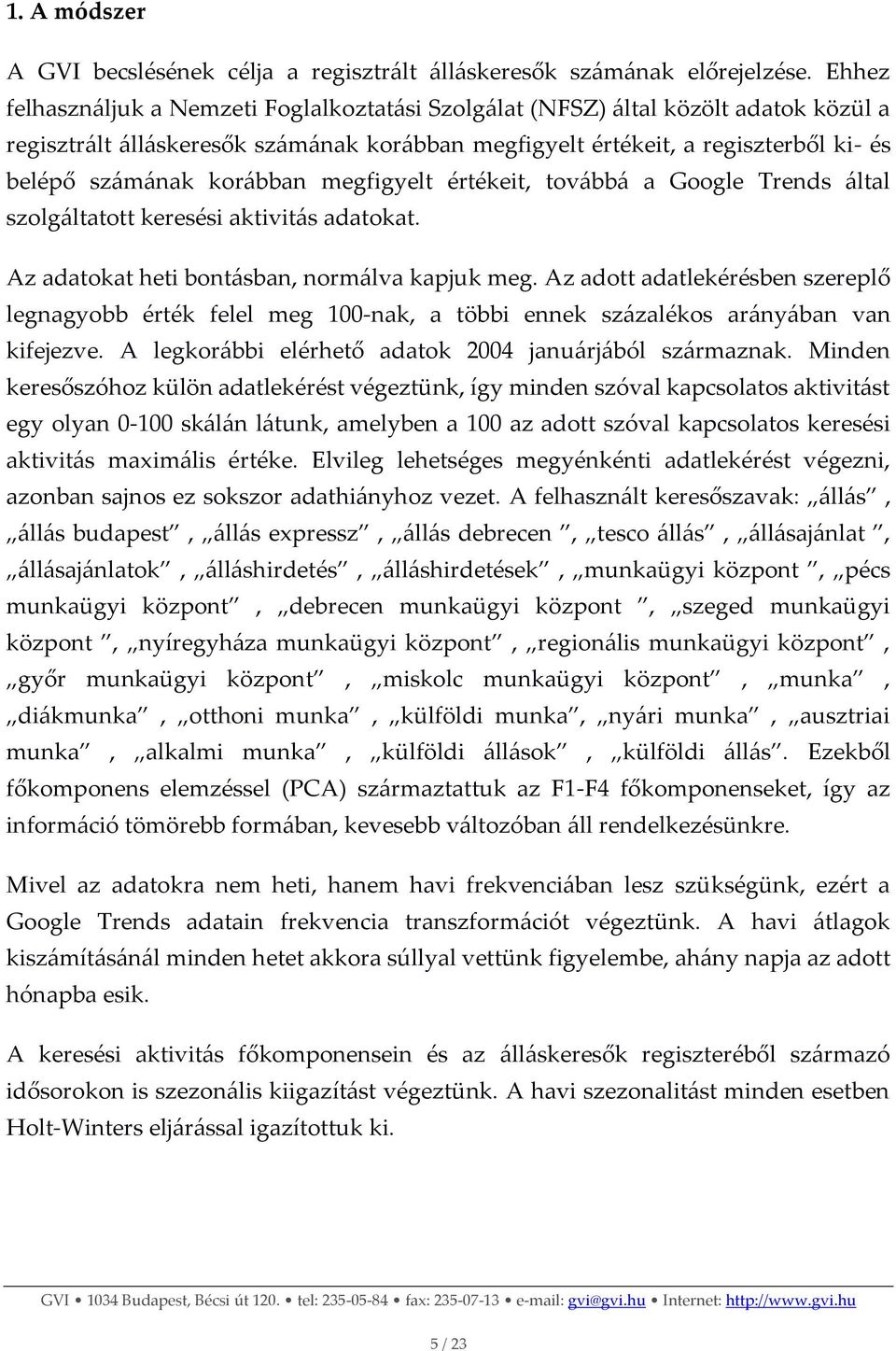 korábban megfigyelt értékeit, továbbá a Google Trends által szolgáltatott keresési aktivitás adatokat. Az adatokat heti bontásban, normálva kapjuk meg.