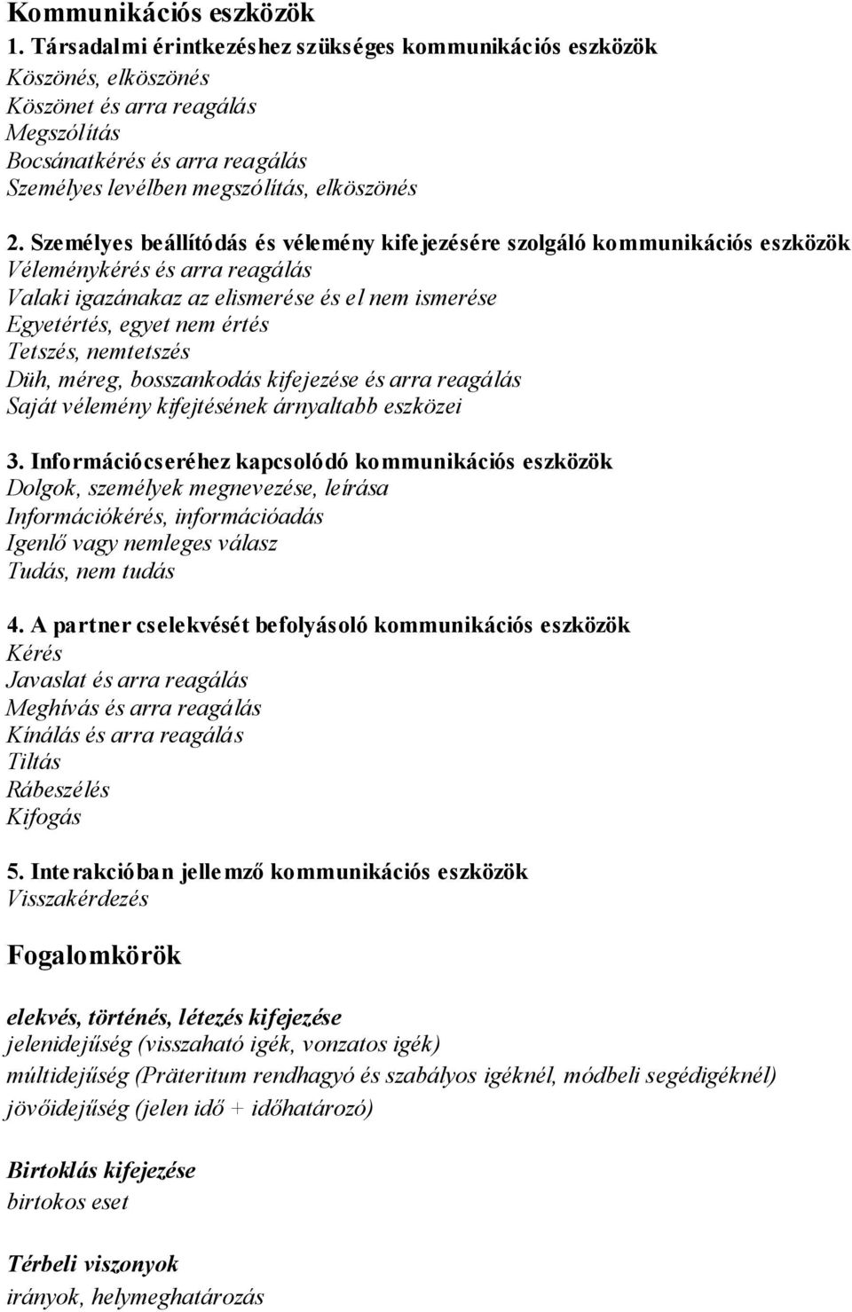 Személyes beállítódás és vélemény kife jezésére szolgáló kommunikációs eszközök Véleménykérés és arra reagálás Valaki igazánakaz az elismerése és el nem ismerése Egyetértés, egyet nem értés Tetszés,