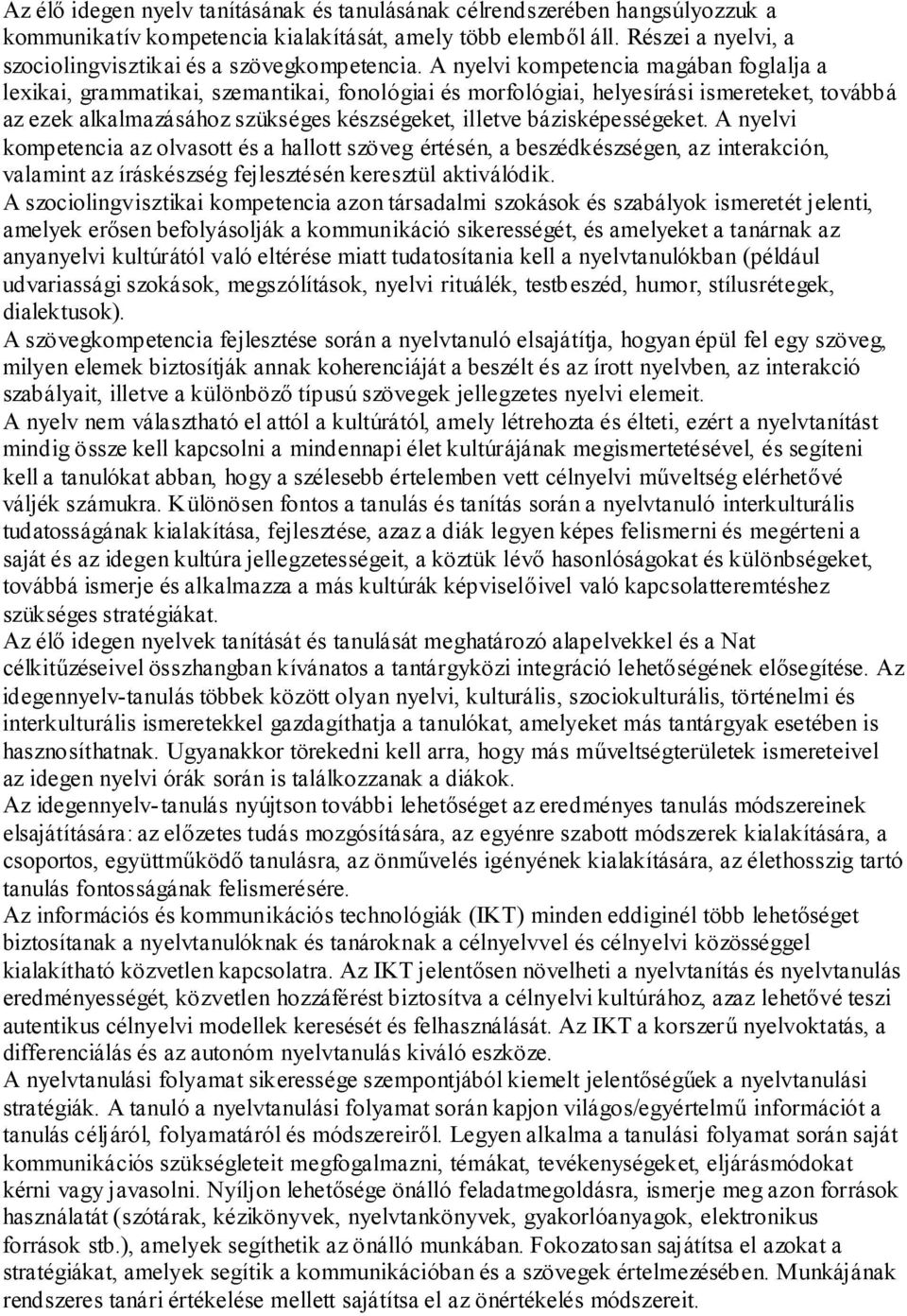 A nyelvi kompetencia magában foglalja a lexikai, grammatikai, szemantikai, fonológiai és morfológiai, helyesírási ismereteket, továbbá az ezek alkalmazásához szükséges készségeket, illetve