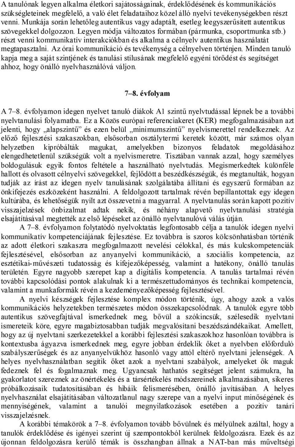 ) részt venni kommunikatív interakciókban és alkalma a célnyelv autentikus használatát megtapasztalni. Az órai kommunikáció és tevékenység a célnyelven történjen.