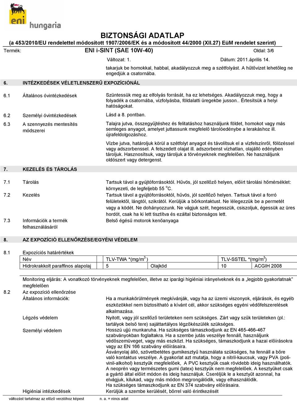 KEZELÉS ÉS TÁROLÁS Talajra jutva, összegyűjtéshez és felitatáshoz használjunk földet, homokot vagy más semleges anyagot, amelyet juttassunk megfelelő tárolóedénybe a lerakáshoz ill.