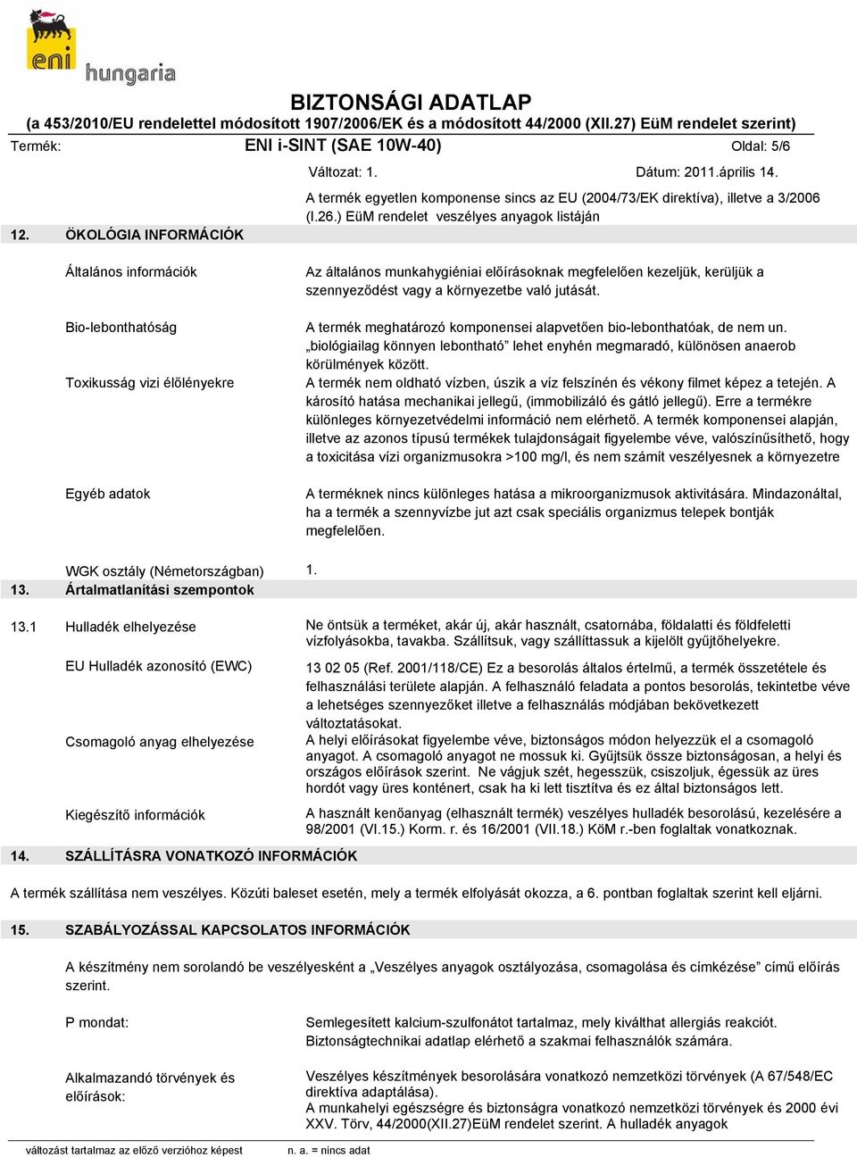 szennyeződést vagy a környezetbe való jutását. A termék meghatározó komponensei alapvetően bio-lebonthatóak, de nem un.