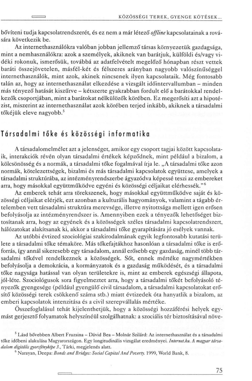 adatfelvételt megelőző hónapban részt vettek baráti összejövetelen, másfél-két és félszeres arányban nagyobb valószínűséggel internethasználók, mint azok, akinek nincsenek ilyen kapcsolataik.
