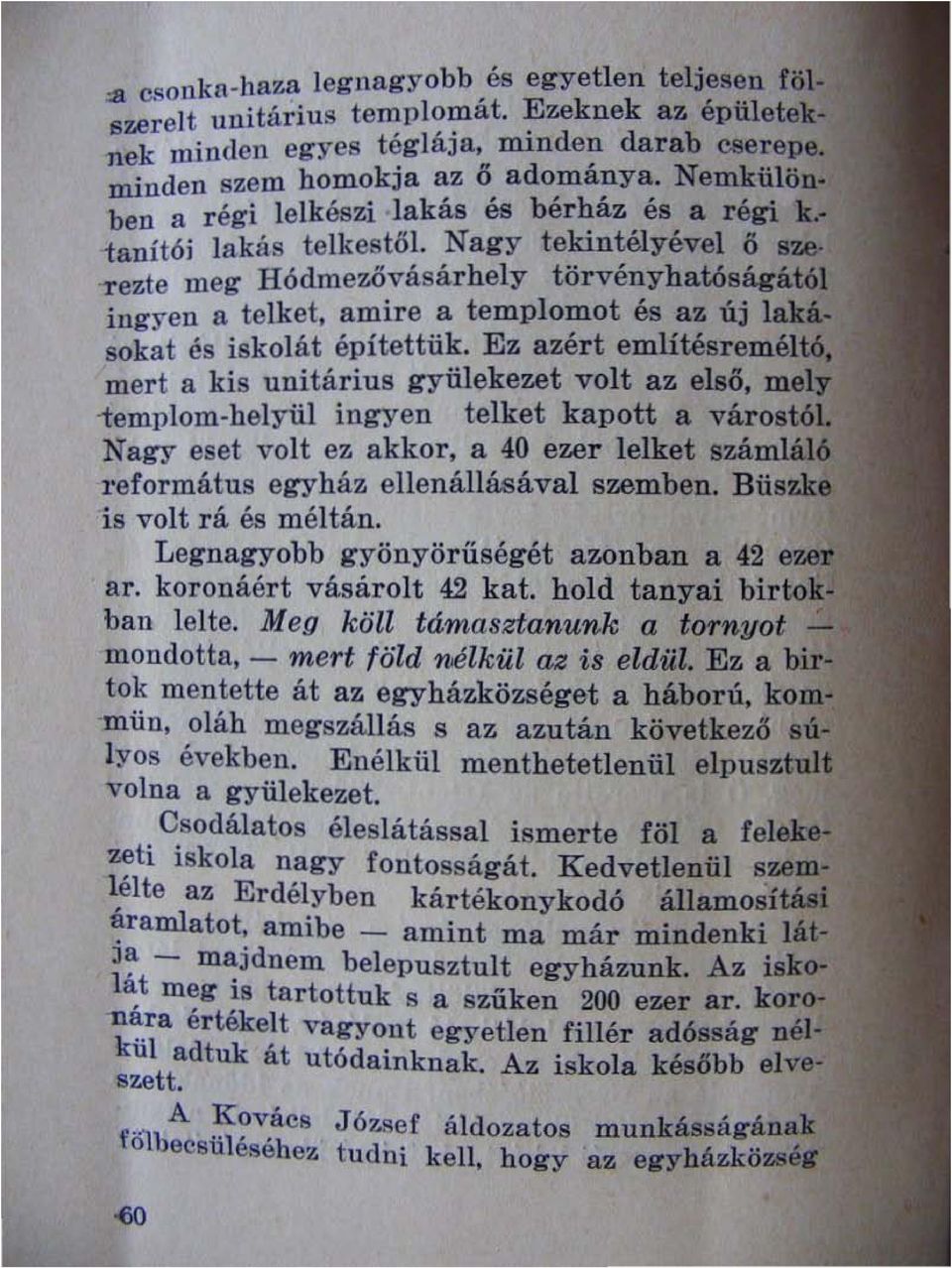 Nagy tekintélyével ö sze rezte meg H ódm ezővásárhely törvényhatóságától ingyen a telket, amire a templomot és az új lakásokat és iskolát építettük. Ez azért említésreméltó.