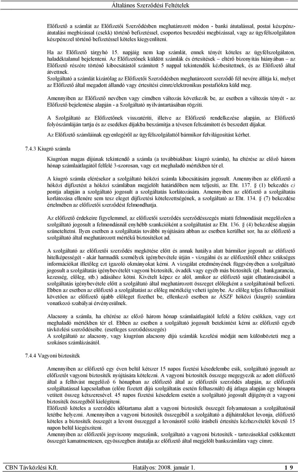 Az Előfizetőnek küldött számlák és értesítések eltérő bizonyítás hiányában az Előfizető részére történő kibocsátástól számított 5 nappal tekintendők kézbesítettnek, és az Előfizető által átvettnek.