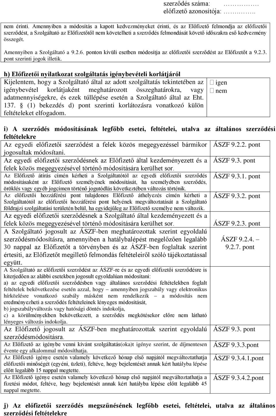 kedvezmény összegét. Amennyiben a Szolgáltató a 9.2.6. ponton kívüli esetben módosítja az előfizetői szerződést az Előfizetőt a 9.2.3. pont szerinti jogok illetik.