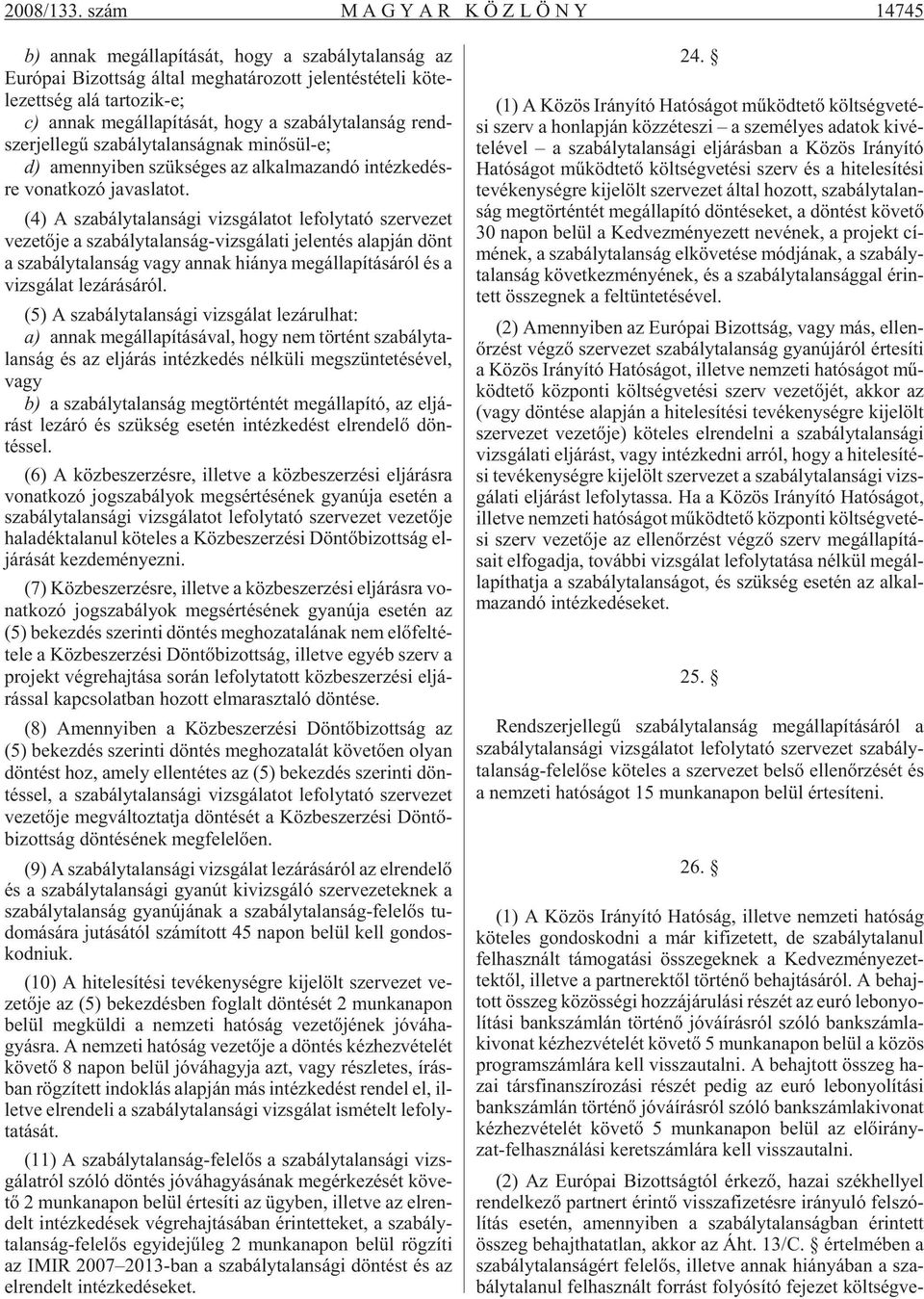 zik-e; c) an nak meg ál la pí tá sát, hogy a sza bály ta lan ság rend - szer jel le gû sza bály ta lan ság nak mi nõ sül-e; d) amennyi ben szük sé ges az al kal ma zan dó in téz ke dés - re vo nat ko