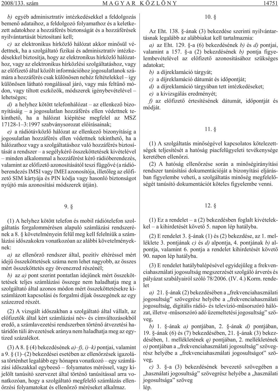 fé rés biz ton sá gát és a hoz zá fé ré sek nyil ván tar tá sát biz to sí ta ni kell; c) az elekt ro ni kus hír köz lõ há ló zat ak kor mi nõ sül vé - dett nek, ha a szol gál ta tó fi zi kai és ad mi