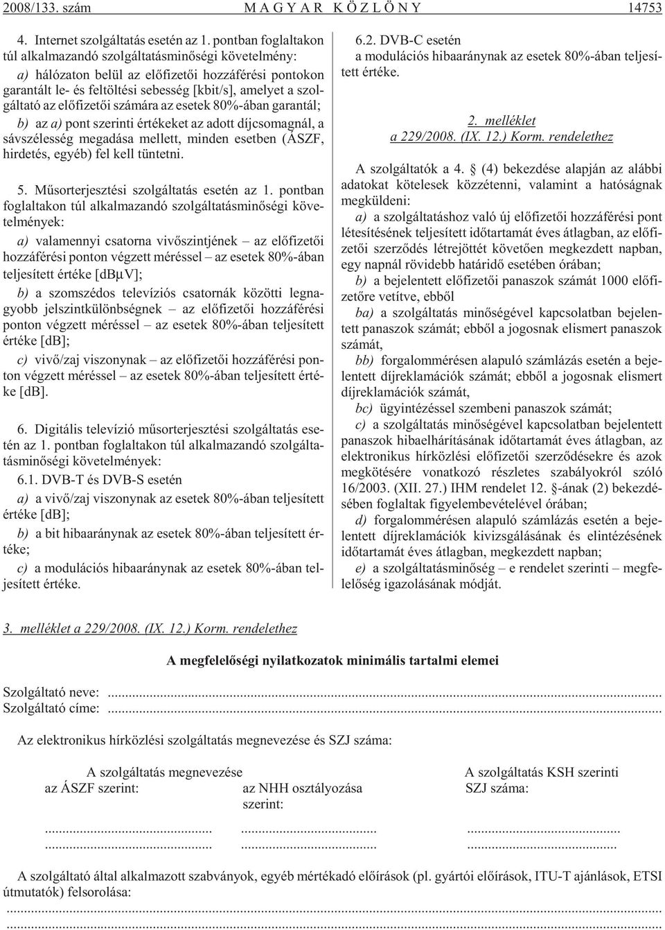 [kbit/s], ame lyet a szol - gál ta tó az elõ fi ze tõi szá má ra az ese tek 80%-ában ga ran tál; b) az a) pont sze rin ti ér té ke ket az adott díj cso mag nál, a sáv szé les ség meg adá sa mel lett,