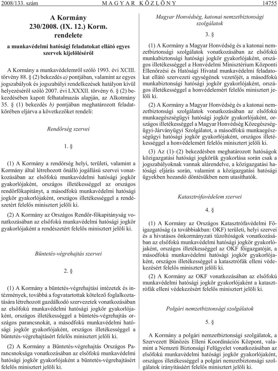 (2) be kez dés a) pont já ban, va la mint az egyes jog sza bá lyok és jog sza bá lyi ren del ke zé sek ha tá lyon kí vül he lye zé sé rõl szó ló 2007. évi LXXXII. tör vény 6.