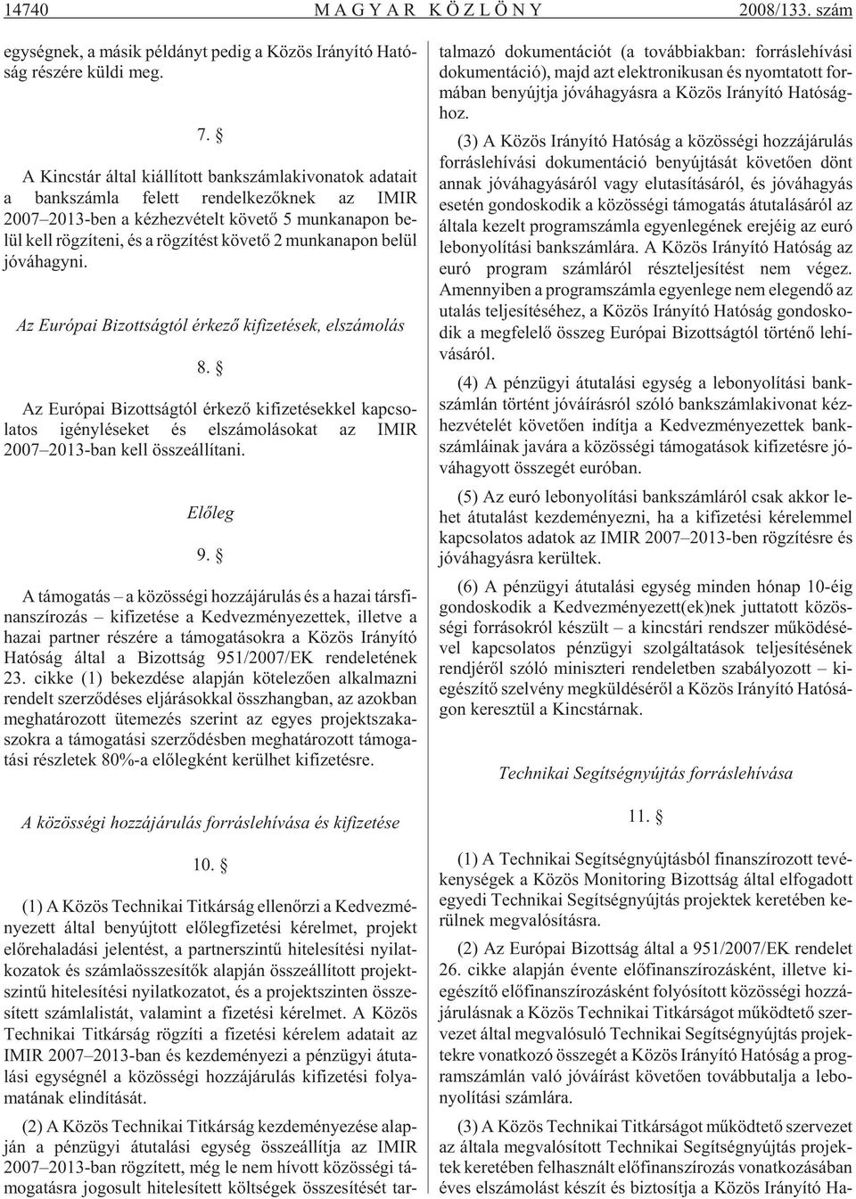 ni, és a rög zí tést kö ve tõ 2 mun ka na pon be lül jó vá hagy ni. Az Európai Bizottságtól érkezõ kifizetések, elszámolás 8.