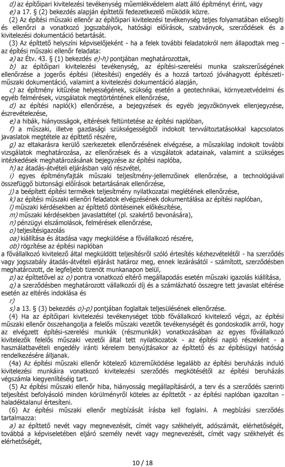 kivitelezési dokumentáció betartását. (3) Az építtető helyszíni képviselőjeként - ha a felek további feladatokról nem állapodtak meg - az építési műszaki ellenőr feladata: a) az Étv. 43.