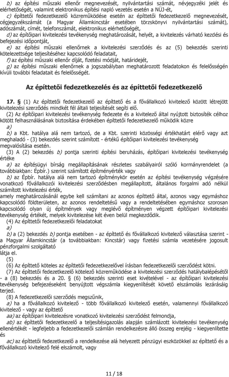 elérhetőségét, d) az építőipari kivitelezési tevékenység meghatározását, helyét, a kivitelezés várható kezdési és befejezési időpontját, e) az építési műszaki ellenőrnek a kivitelezési szerződés és