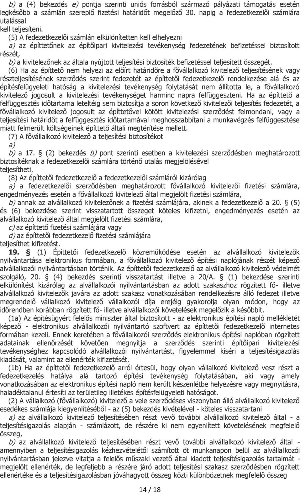 (5) A fedezetkezelői számlán elkülönítetten kell elhelyezni a) az építtetőnek az építőipari kivitelezési tevékenység fedezetének befizetéssel biztosított részét, b) a kivitelezőnek az általa nyújtott