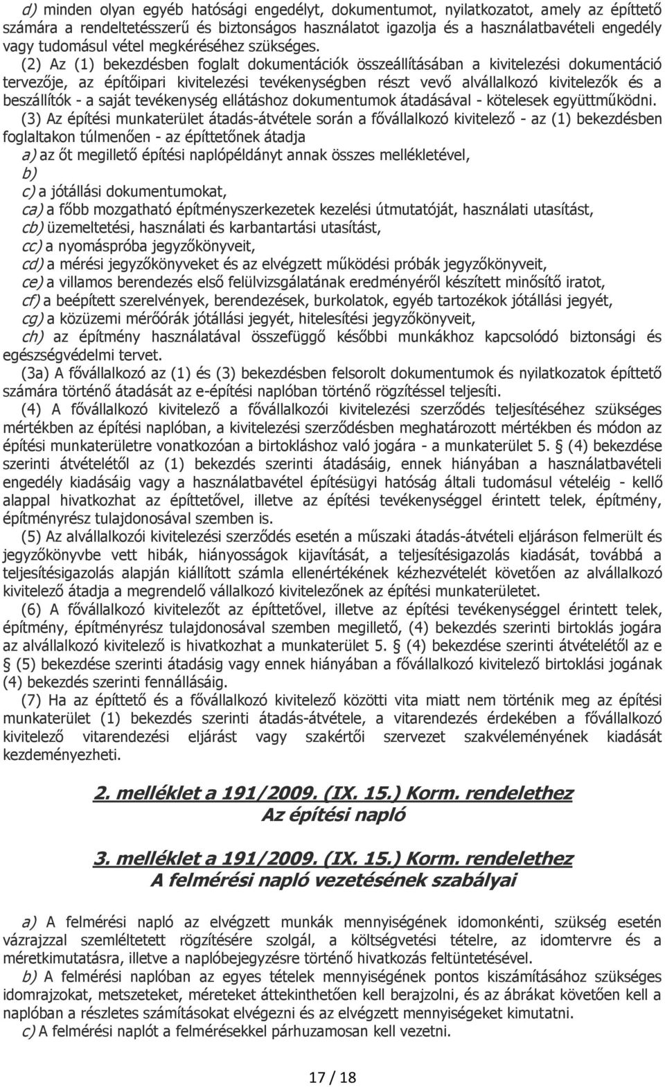 (2) Az (1) bekezdésben foglalt dokumentációk összeállításában a kivitelezési dokumentáció tervezője, az építőipari kivitelezési tevékenységben részt vevő alvállalkozó kivitelezők és a beszállítók - a