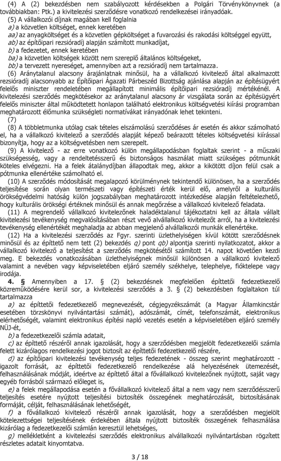 építőipari rezsióradíj alapján számított munkadíjat, b) a fedezetet, ennek keretében ba) a közvetlen költségek között nem szereplő általános költségeket, bb) a tervezett nyereséget, amennyiben azt a