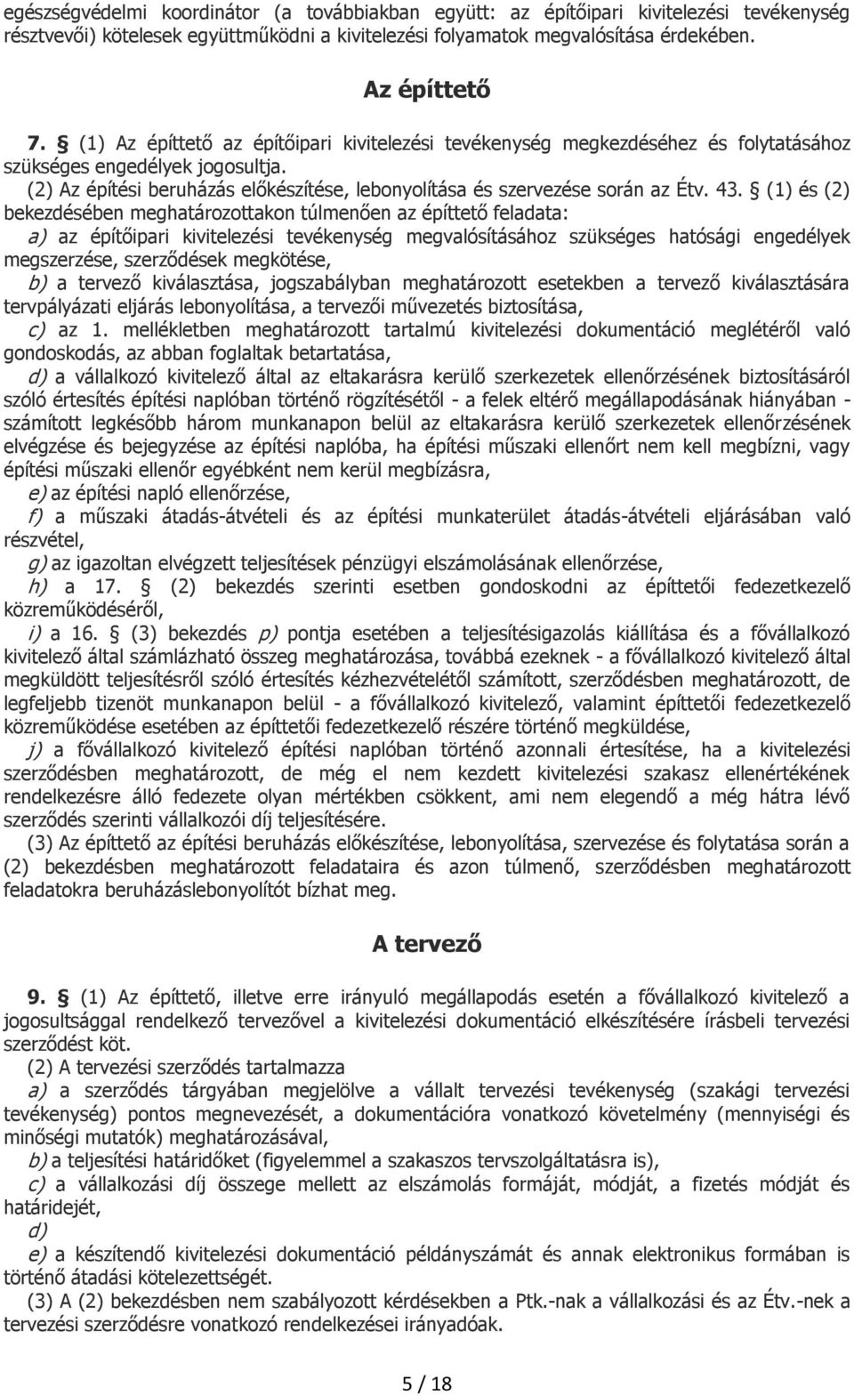 43. (1) és (2) bekezdésében meghatározottakon túlmenően az építtető feladata: a) az építőipari kivitelezési tevékenység megvalósításához szükséges hatósági engedélyek megszerzése, szerződések