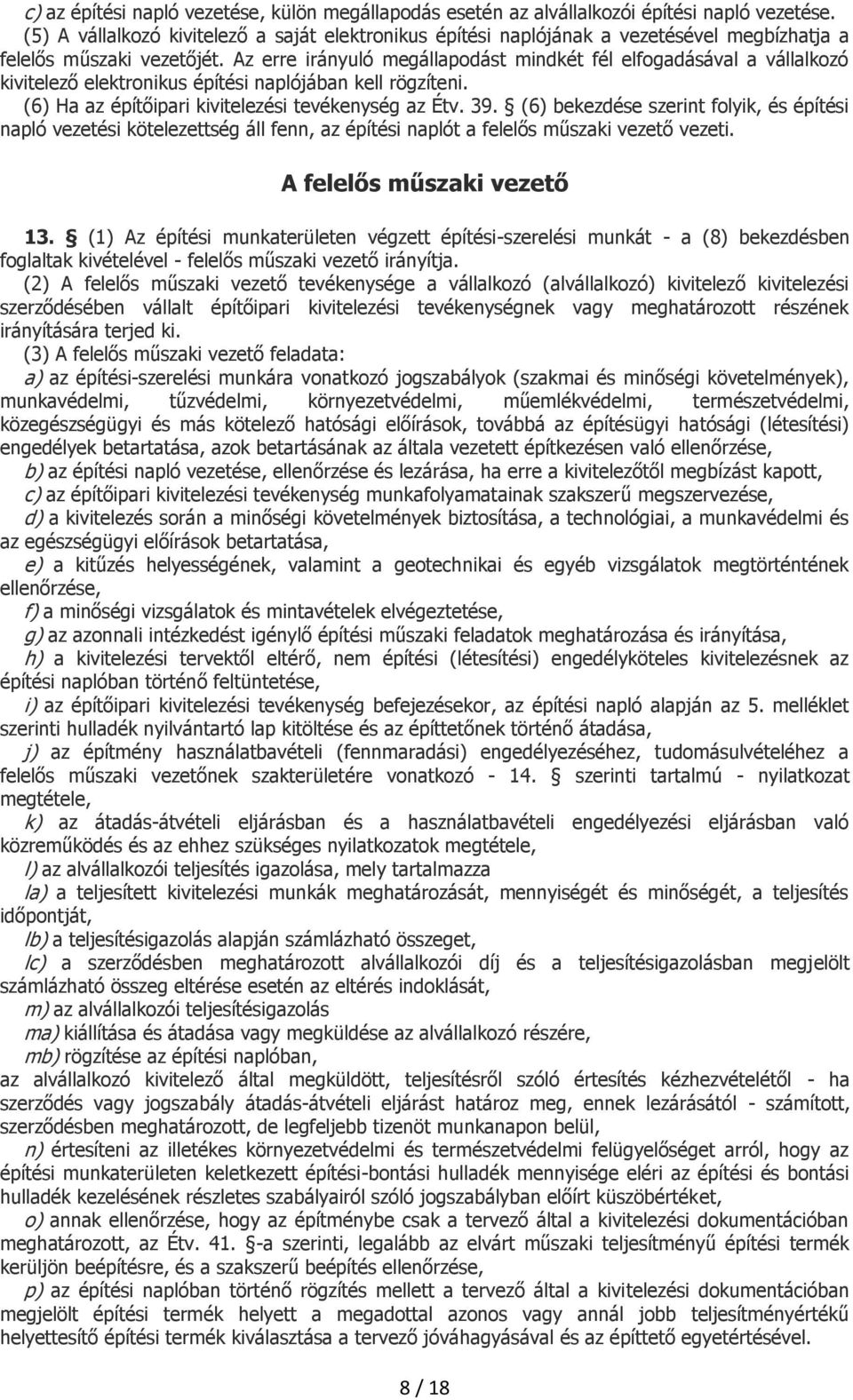 Az erre irányuló megállapodást mindkét fél elfogadásával a vállalkozó kivitelező elektronikus építési naplójában kell rögzíteni. (6) Ha az építőipari kivitelezési tevékenység az Étv. 39.