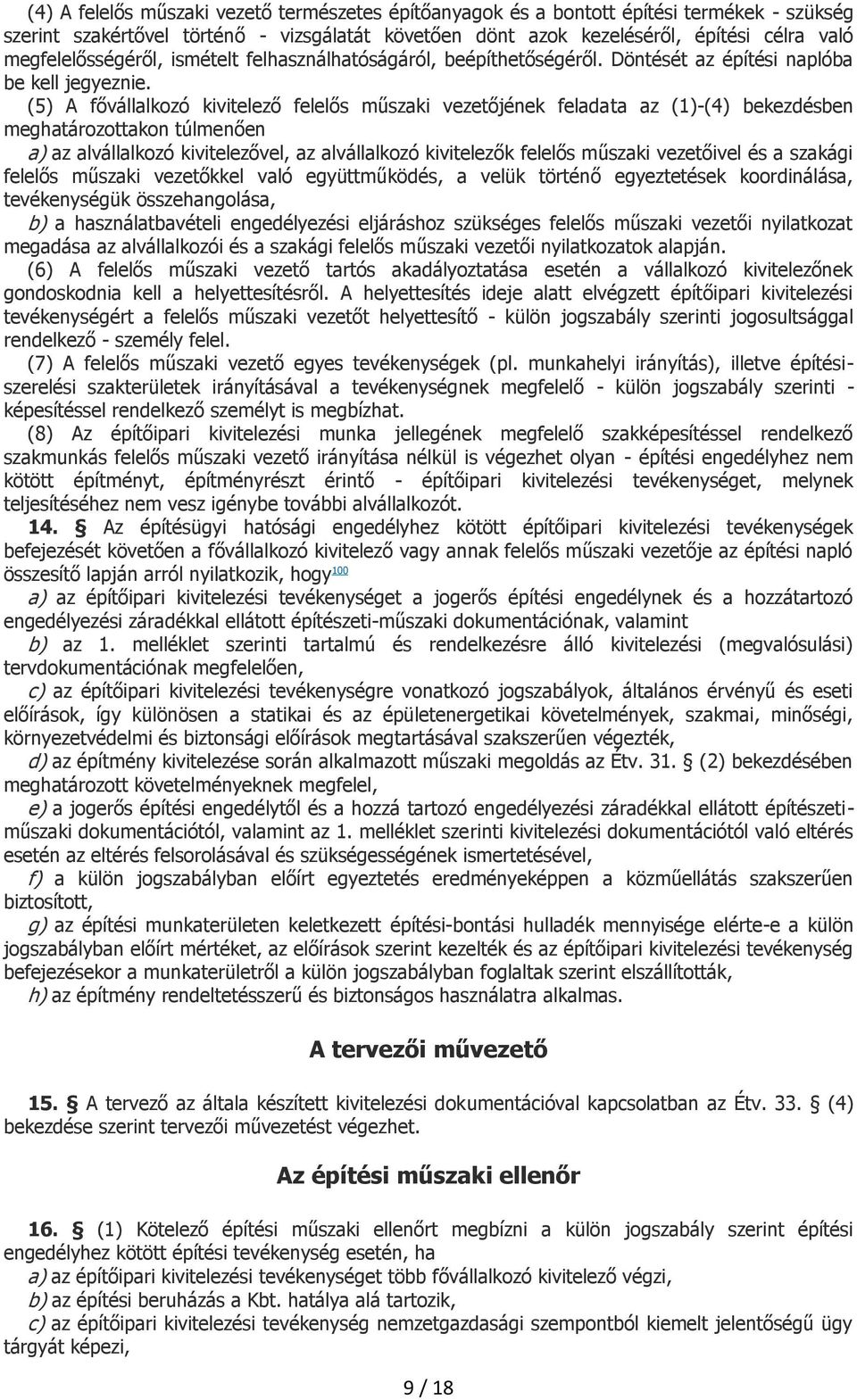 (5) A fővállalkozó kivitelező felelős műszaki vezetőjének feladata az (1)-(4) bekezdésben meghatározottakon túlmenően a) az alvállalkozó kivitelezővel, az alvállalkozó kivitelezők felelős műszaki