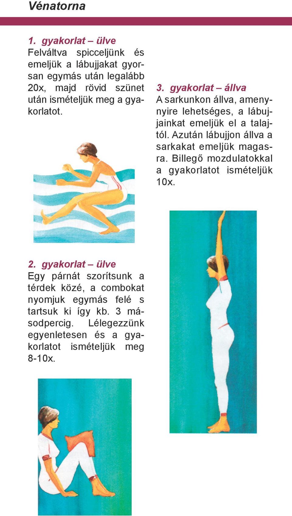 gyakorlatot. 3. gyakorlat állva A sarkunkon állva, amenynyire lehetséges, a lábujjainkat emeljük el a talajtól.