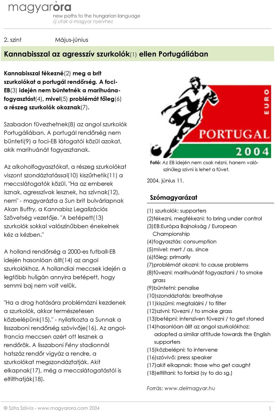 A portugál rendőrség nem bünteti(9) a foci-eb látogatói közül azokat, akik marihuánát fogyasztanak.