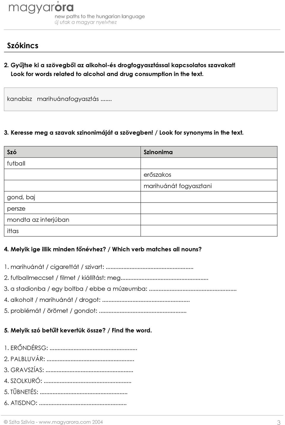 Melyik ige illik minden főnévhez? / Which verb matches all nouns? 1. marihuánát / cigarettát / szivart:... 2. futballmeccset / filmet / kiállítást: meg... 3.