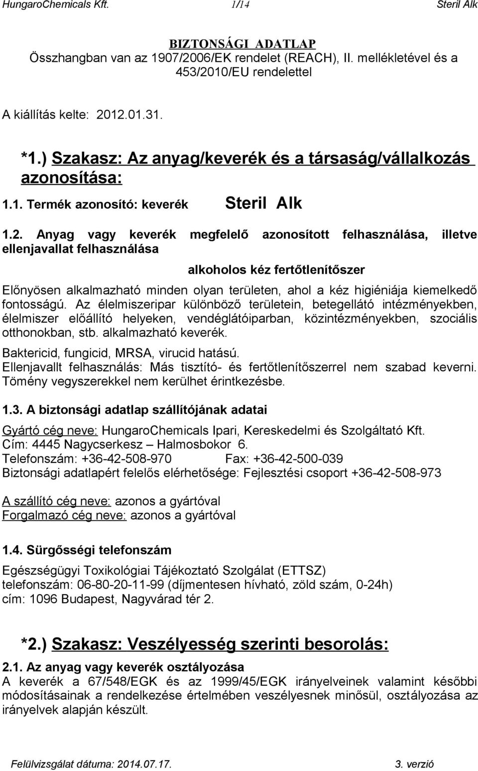 Anyag vagy keverék megfelelő azonosított felhasználása, illetve ellenjavallat felhasználása alkoholos kéz fertőtlenítőszer Előnyösen alkalmazható minden olyan területen, ahol a kéz higiéniája
