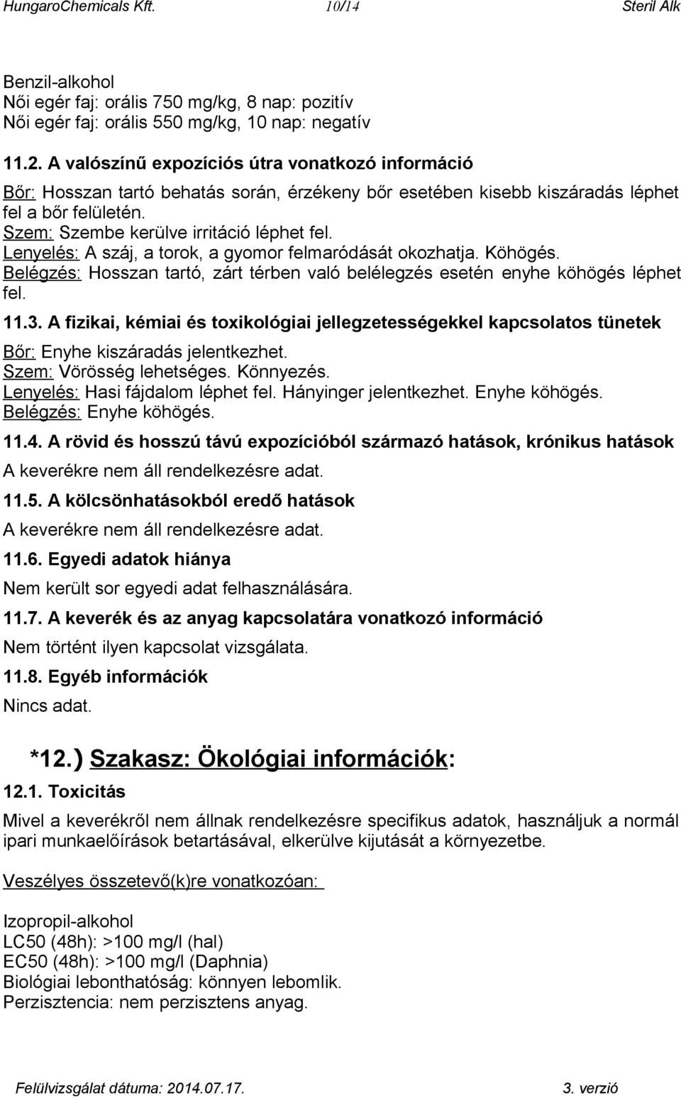 Lenyelés: A száj, a torok, a gyomor felmaródását okozhatja. Köhögés. Belégzés: Hosszan tartó, zárt térben való belélegzés esetén enyhe köhögés léphet fel. 11.3.