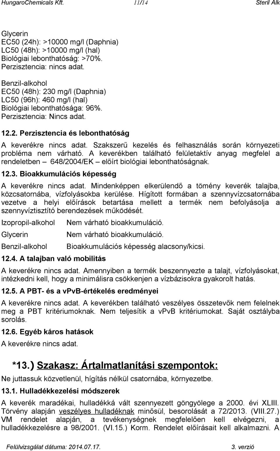 Szakszerű kezelés és felhasználás során környezeti probléma nem várható. A keverékben található felületaktív anyag megfelel a rendeletben 648/2004/EK előírt biológiai lebonthatóságnak. 12.3.