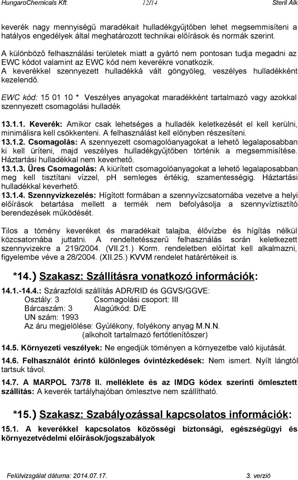 A keverékkel szennyezett hulladékká vált göngyöleg, veszélyes hulladékként kezelendő. EWC kód: 15 01 10 * Veszélyes anyagokat maradékként tartalmazó vagy azokkal szennyezett csomagolási hulladék 13.1.1. Keverék: Amikor csak lehetséges a hulladék keletkezését el kell kerülni, minimálisra kell csökkenteni.