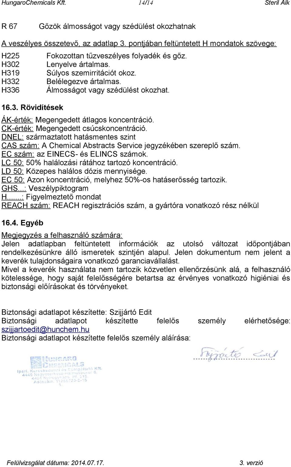 DNEL: származtatott hatásmentes szint CAS szám: A Chemical Abstracts Service jegyzékében szereplő szám. EC szám: az EINECS- és ELINCS számok. LC 50: 50% halálozási rátához tartozó koncentráció.