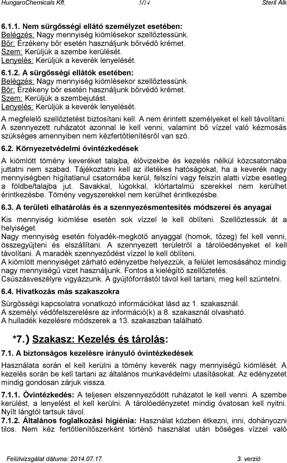 Bőr: Érzékeny bőr esetén használjunk bőrvédő krémet. Szem: Kerüljük a szembejutást. Lenyelés: Kerüljük a keverék lenyelését. A megfelelő szellőztetést biztosítani kell.