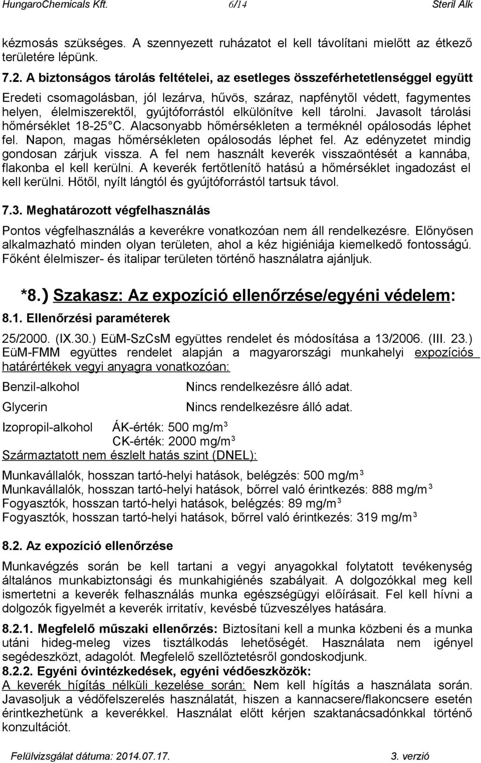 elkülönítve kell tárolni. Javasolt tárolási hőmérséklet 18-25 C. Alacsonyabb hőmérsékleten a terméknél opálosodás léphet fel. Napon, magas hőmérsékleten opálosodás léphet fel.