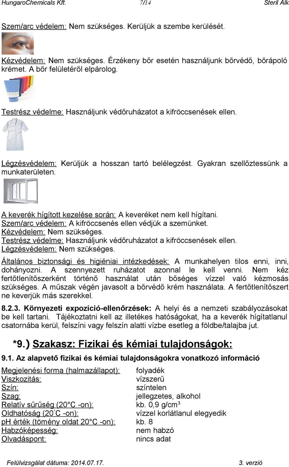 A keverék hígított kezelése során: A keveréket nem kell hígítani. Szem/arc védelem: A kifröccsenés ellen védjük a szemünket. Kézvédelem: Nem szükséges.