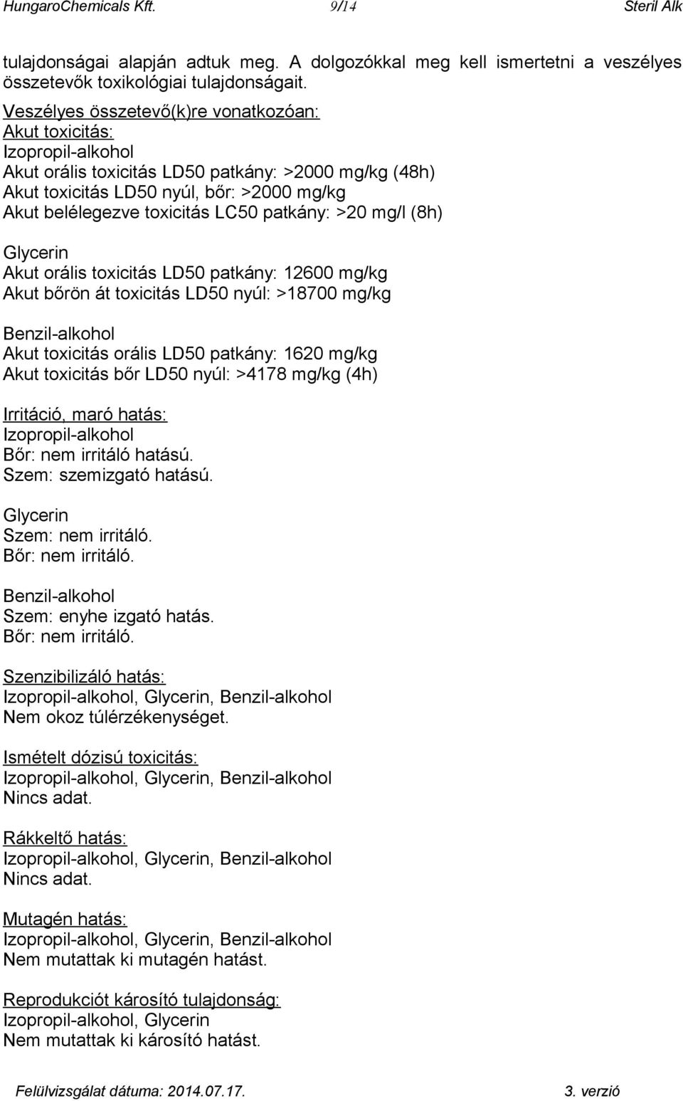 LC50 patkány: >20 mg/l (8h) Glycerin Akut orális toxicitás LD50 patkány: 12600 mg/kg Akut bőrön át toxicitás LD50 nyúl: >18700 mg/kg Benzil-alkohol Akut toxicitás orális LD50 patkány: 1620 mg/kg Akut