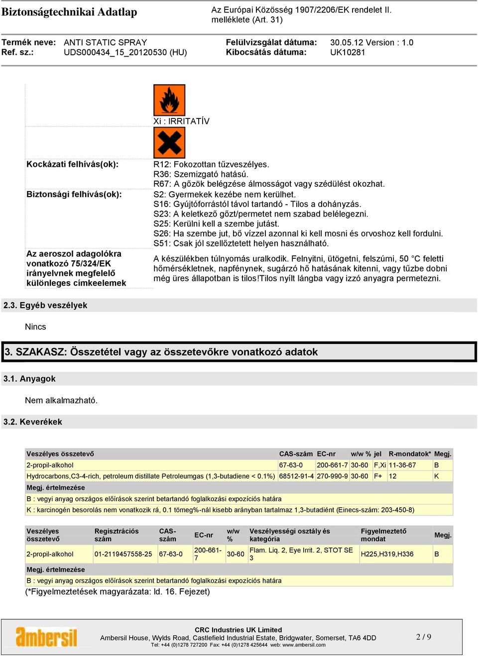 S23: A keletkező gőzt/permetet nem szabad belélegezni. S25: Kerülni kell a szembe jutást. S26: Ha szembe jut, bő vízzel azonnal ki kell mosni és orvoshoz kell fordulni.