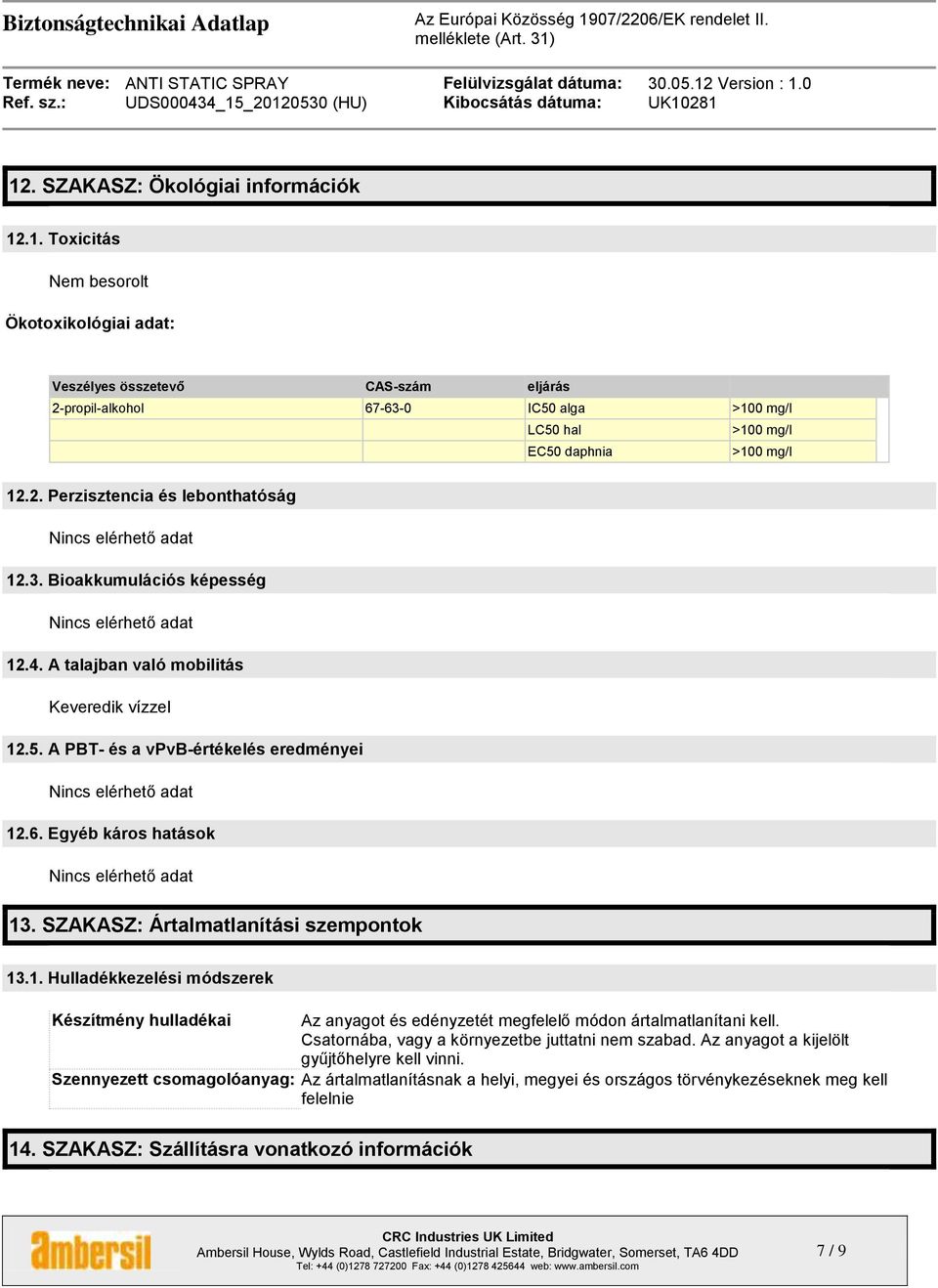 A PBT- és a vpvb-értékelés eredményei Nincs elérhető adat 12.6. Egyéb káros hatások Nincs elérhető adat 13. SZAKASZ: Ártalmatlanítási szempontok 13.1. Hulladékkezelési módszerek Készítmény hulladékai Az anyagot és edényzetét megfelelő módon ártalmatlanítani kell.