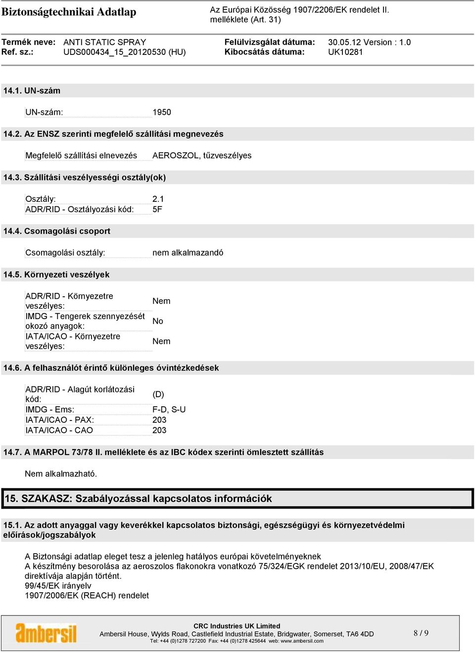 6. A felhasználót érintő különleges óvintézkedések ADR/RID - Alagút korlátozási kód: (D) IMDG - Ems: F-D, S-U IATA/ICAO - PAX: 203 IATA/ICAO - CAO 203 14.7. A MARPOL 73/78 II.