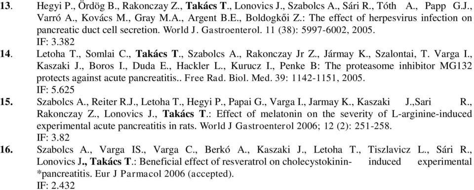, Jármay K., Szalontai, T. Varga I., Kaszaki J., Boros I., Duda E., Hackler L., Kurucz I., Penke B: The proteasome inhibitor MG132 protects against acute pancreatitis.. Free Rad. Biol. Med.
