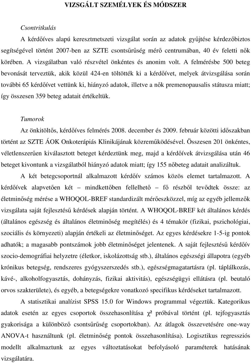 A felmérésbe 500 beteg bevonását terveztük, akik közül 424-en töltötték ki a kérdőívet, melyek átvizsgálása során további 65 kérdőívet vettünk ki, hiányzó adatok, illetve a nők premenopausalis