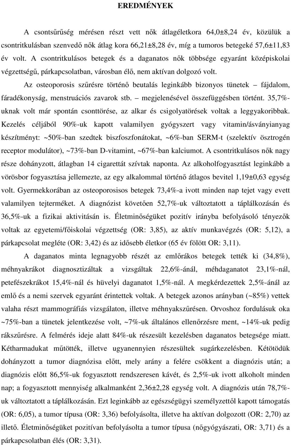 Az osteoporosis szűrésre történő beutalás leginkább bizonyos tünetek fájdalom, fáradékonyság, menstruációs zavarok stb. megjelenésével összefüggésben történt.