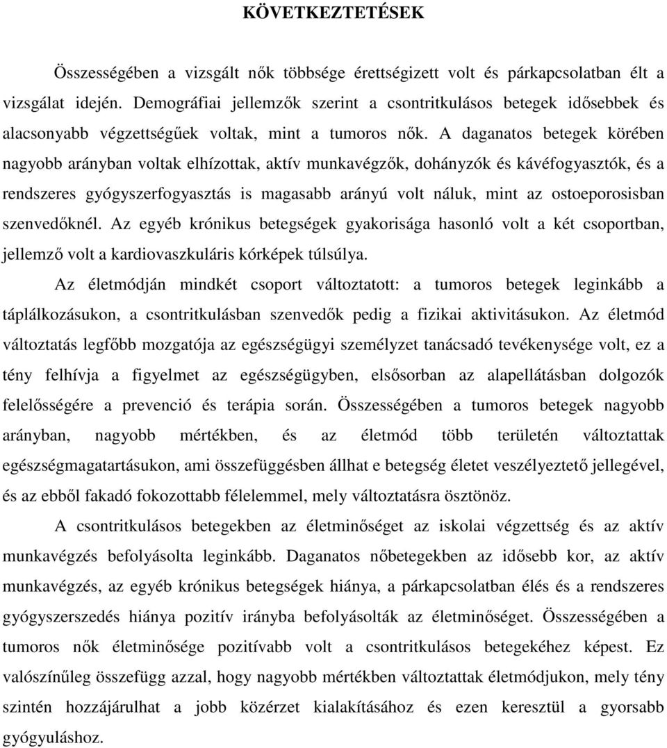 A daganatos betegek körében nagyobb arányban voltak elhízottak, aktív munkavégzők, dohányzók és kávéfogyasztók, és a rendszeres gyógyszerfogyasztás is magasabb arányú volt náluk, mint az