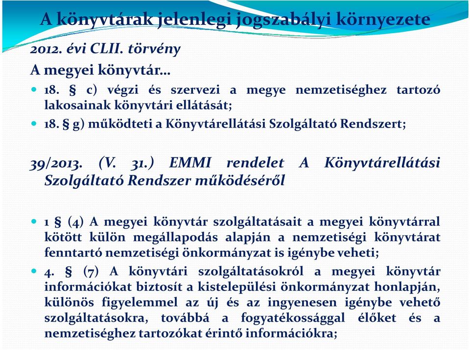 ) EMMI rendelet A Könyvtárellátási Szolgáltató Rendszer működéséről 1 (4) A megyei könyvtár szolgáltatásait a megyei könyvtárral kötött külön megállapodás alapján a nemzetiségi könyvtárat