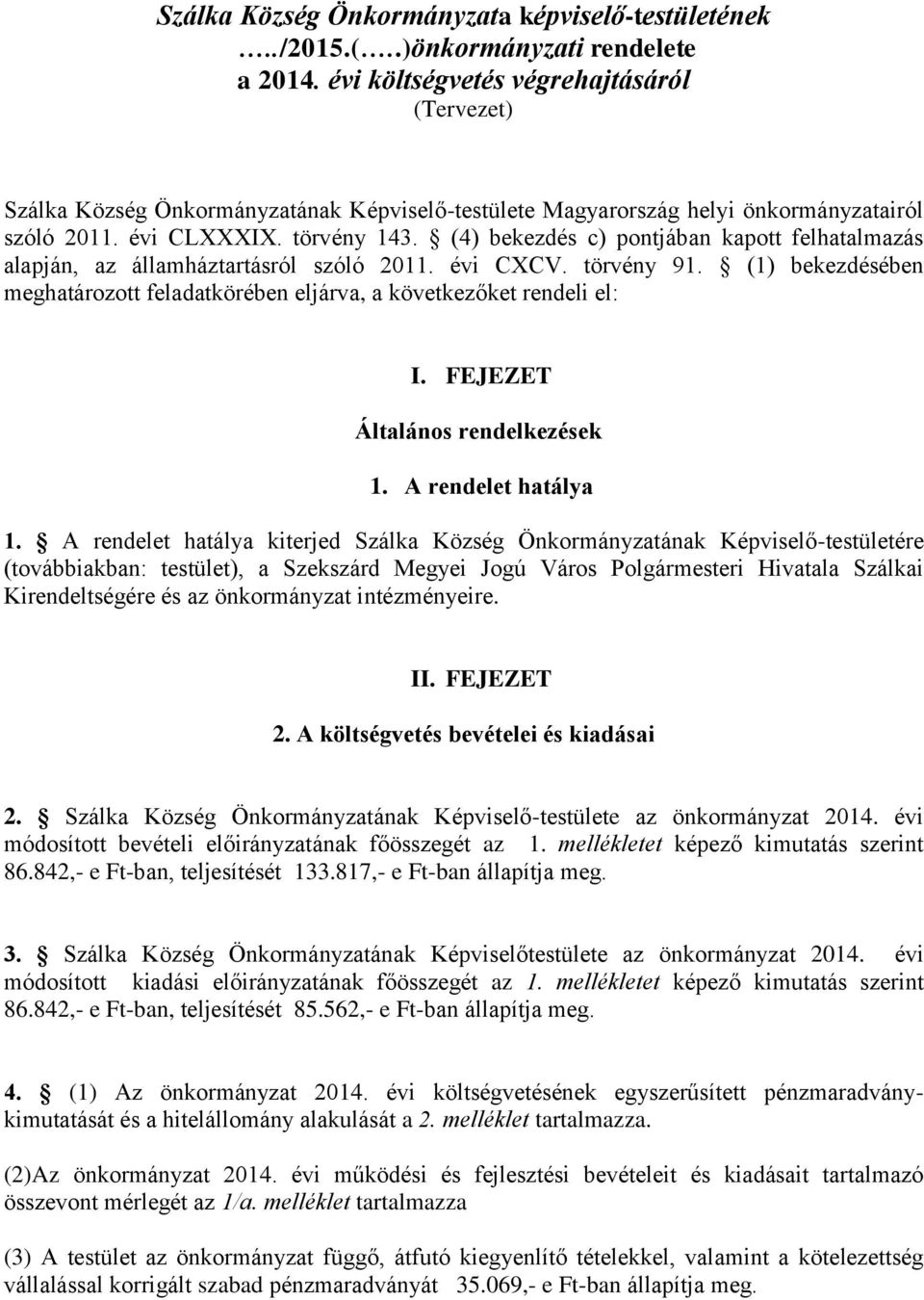 (4) bekezdés c) pontjában kapott felhatalmazás alapján, az államháztartásról szóló 2011. évi CXCV. törvény 91. (1) bekezdésében meghatározott feladatkörében eljárva, a következőket rendeli el: I.