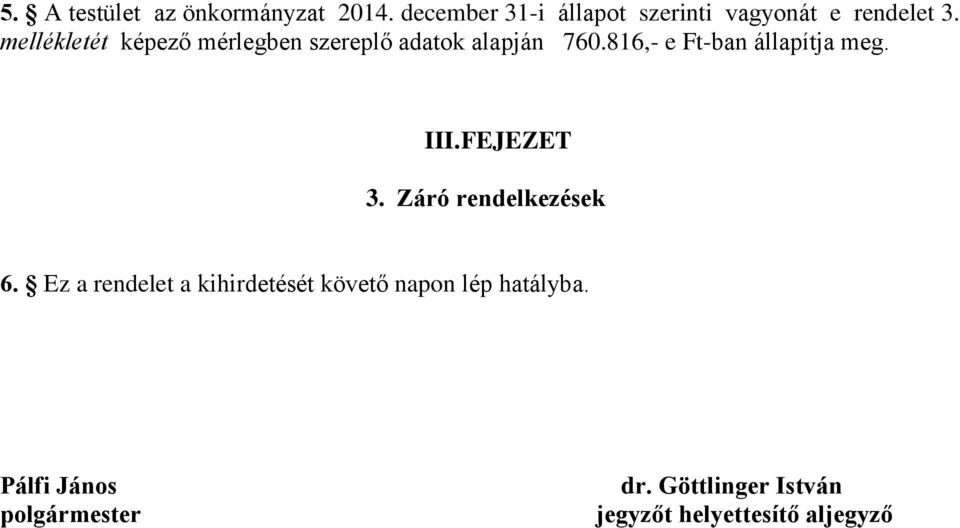 mellékletét képező mérlegben szereplő adatok alapján 760.816,- e Ft-ban állapítja meg.