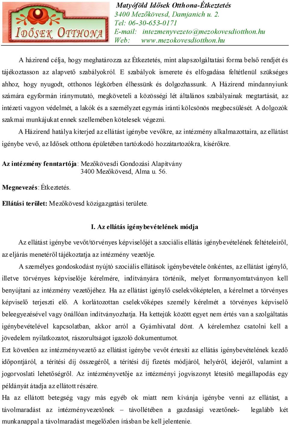 A Házirend mindannyiunk számára egyformán iránymutató, megköveteli a közösségi lét általános szabályainak megtartását, az intézeti vagyon védelmét, a lakók és a személyzet egymás iránti kölcsönös