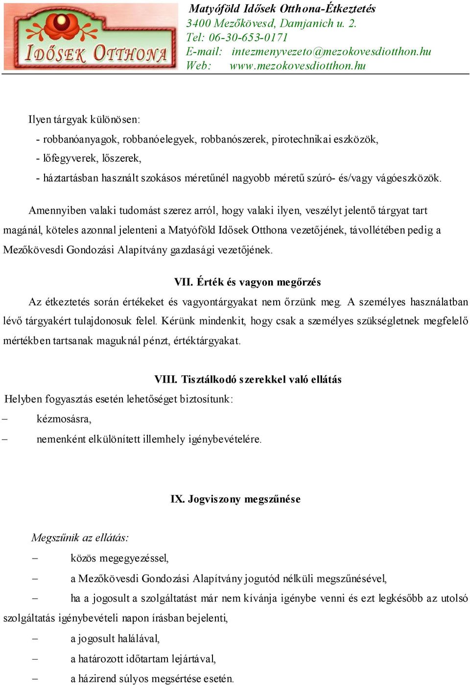 Amennyiben valaki tudomást szerez arról, hogy valaki ilyen, veszélyt jelentő tárgyat tart magánál, köteles azonnal jelenteni a Matyóföld Idősek Otthona vezetőjének, távollétében pedig a Mezőkövesdi